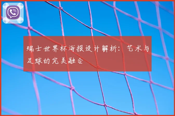 瑞士世界杯海报设计解析:艺术与足球的完美融合