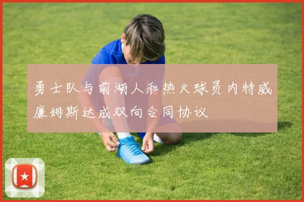 勇士队与前湖人和热火球员内特威廉姆斯达成双向合同协议