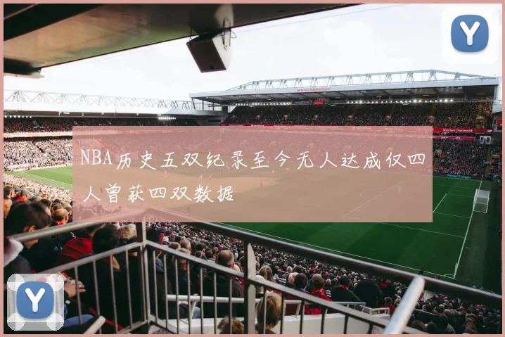 NBA历史五双纪录至今无人达成仅四人曾获四双数据