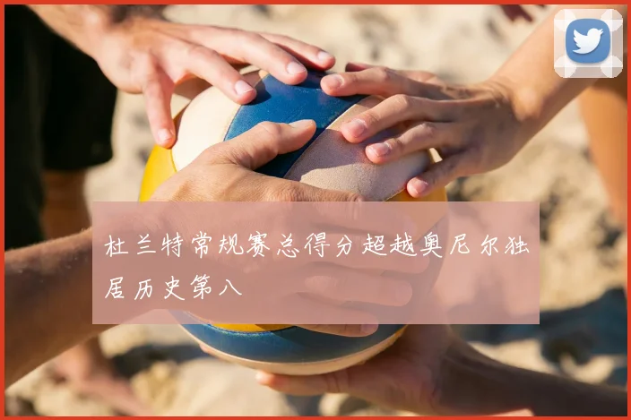 杜兰特常规赛总得分超越奥尼尔独居历史第八