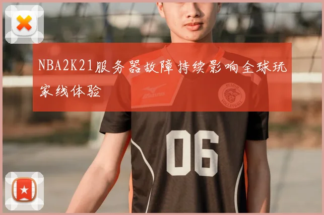 NBA2K21服务器故障持续影响全球玩家线体验