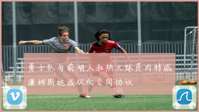 勇士队与前湖人和热火球员内特威廉姆斯达成双向合同协议