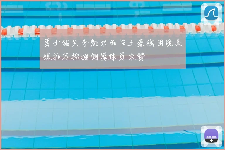 勇士错失李凯尔面临土豪线困境美媒推荐挖掘侧翼球员朱赞