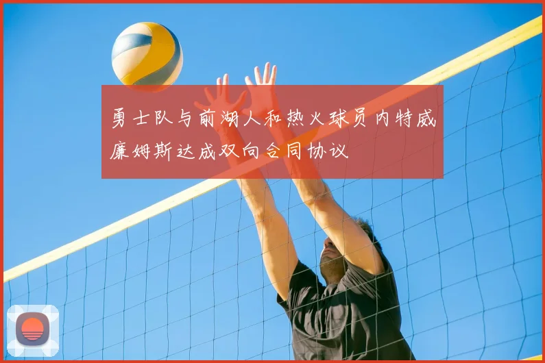 勇士队与前湖人和热火球员内特威廉姆斯达成双向合同协议