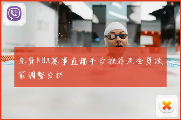 免费NBA赛事直播平台推荐及会员政策调整分析