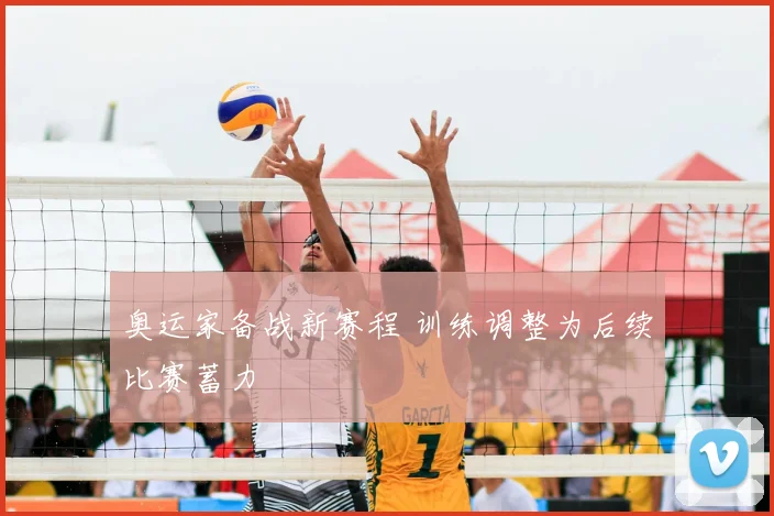 奥运家备战新赛程 训练调整为后续比赛蓄力