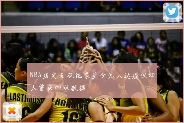 NBA历史五双纪录至今无人达成仅四人曾获四双数据