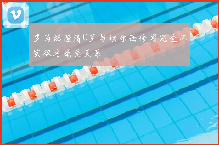 罗马诺澄清C罗与切尔西传闻完全不实双方毫无关系