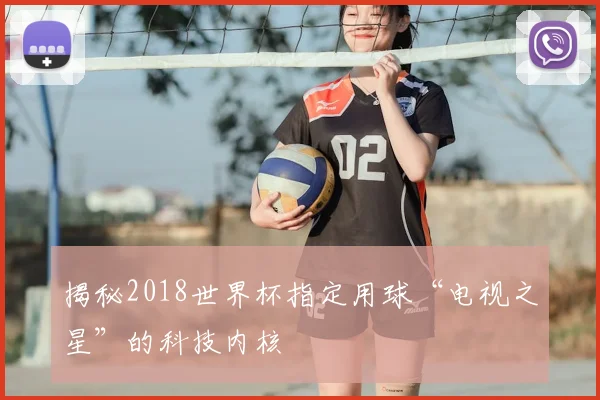 揭秘2018世界杯指定用球“电视之星”的科技内核