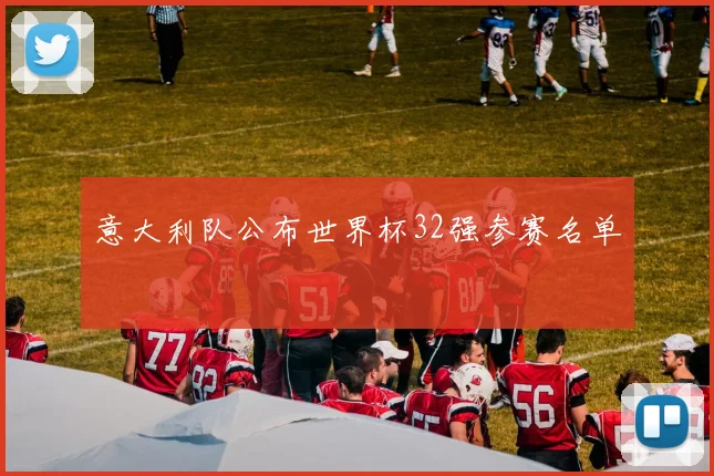 意大利队公布世界杯32强参赛名单