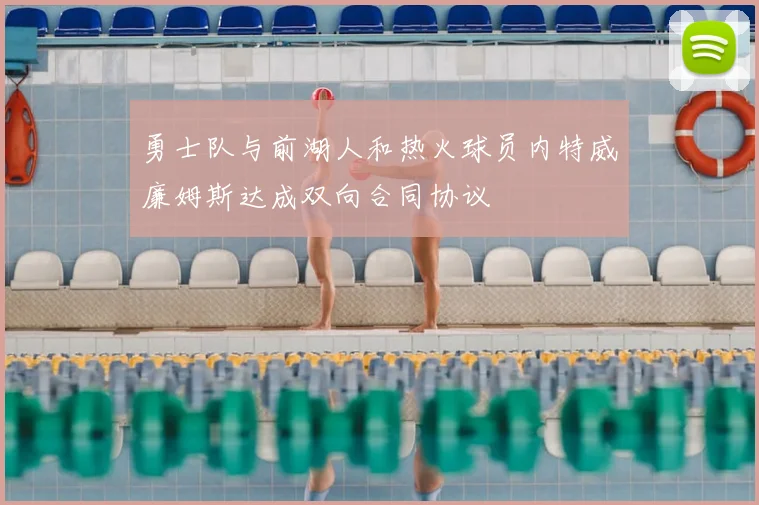 勇士队与前湖人和热火球员内特威廉姆斯达成双向合同协议