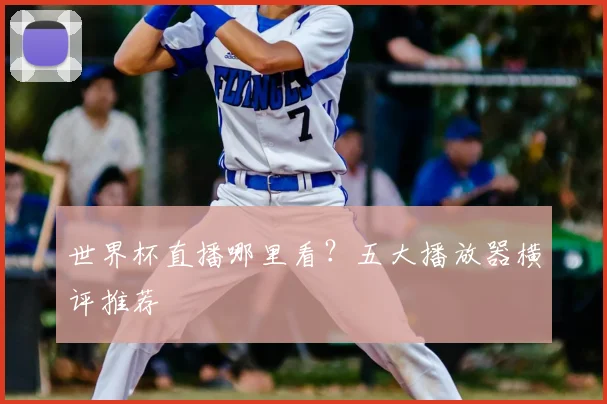 世界杯直播哪里看?五大播放器横评推荐