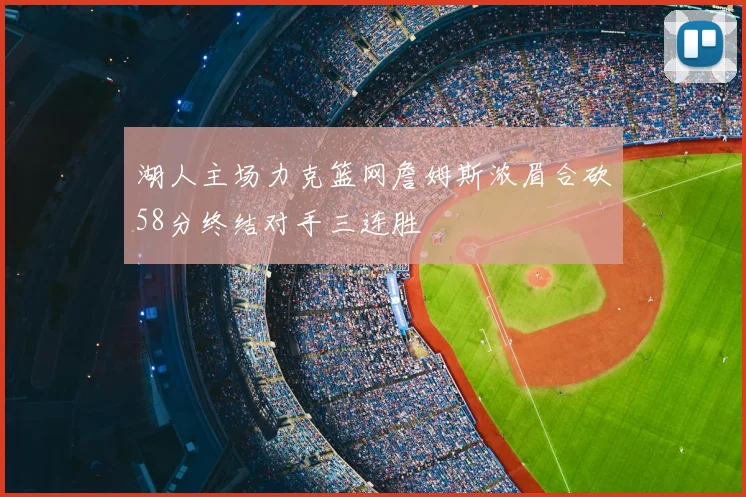 湖人主场力克篮网詹姆斯浓眉合砍58分终结对手三连胜