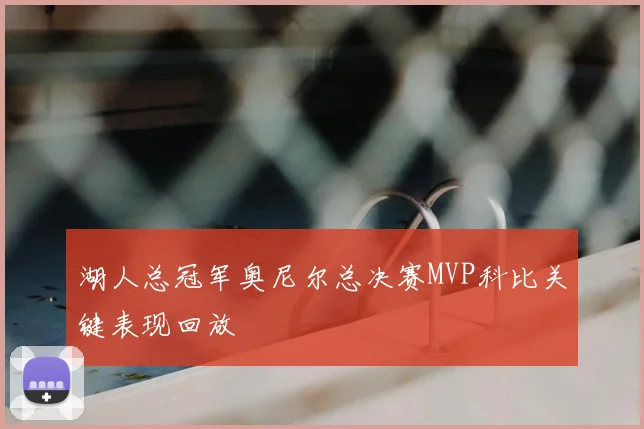 湖人总冠军奥尼尔总决赛MVP科比关键表现回放