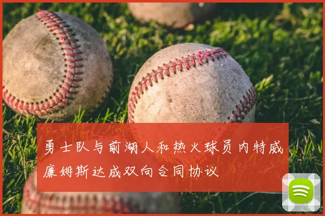 勇士队与前湖人和热火球员内特威廉姆斯达成双向合同协议