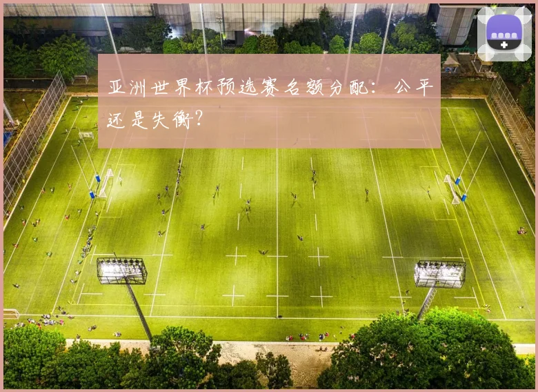 亚洲世界杯预选赛名额分配:公平还是失衡?